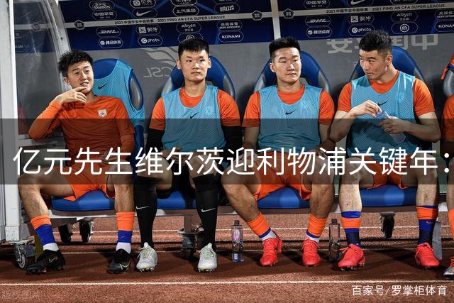 亿元先生维尔茨迎利物浦关键年：告别适应期，重回前腰定乾坤