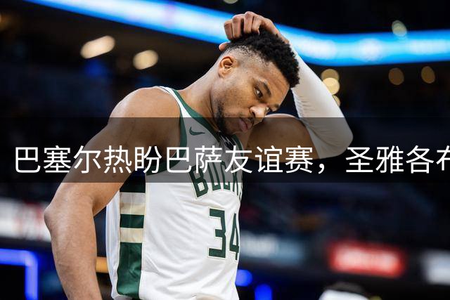 巴塞尔热盼巴萨友谊赛，圣雅各布公园观众云集