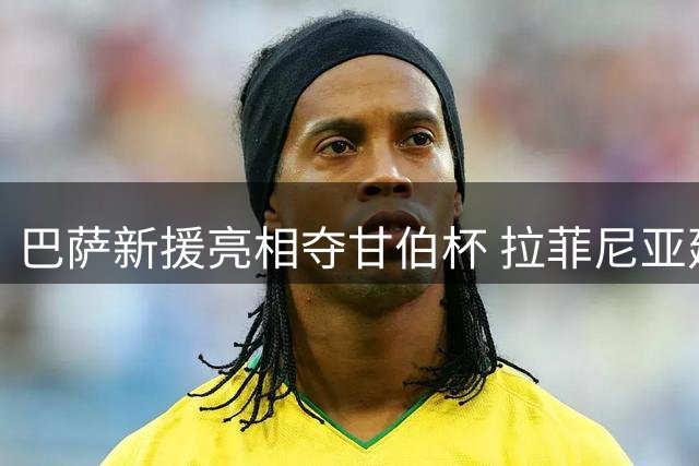 巴萨新援亮相夺甘伯杯 拉菲尼亚建功2-1力克开罗国民