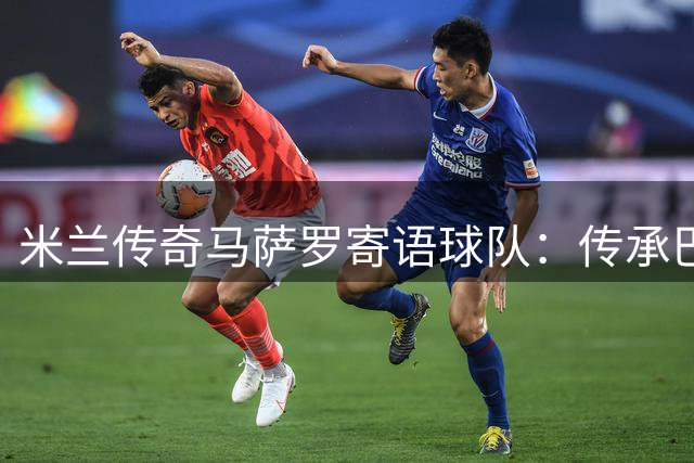 米兰传奇马萨罗寄语球队：传承巴雷西精神开启新赛季